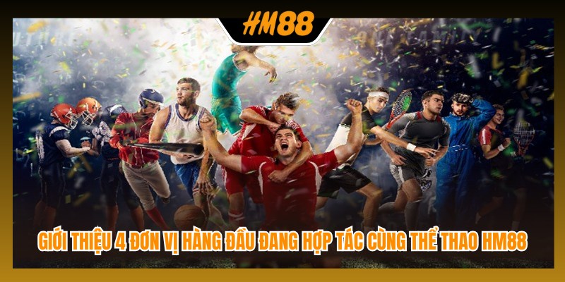 Giới thiệu 4 đơn vị hàng đầu đang hợp tác cùng thể thao HM88