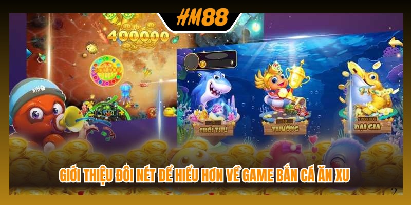 Giới thiệu đôi nét để hiểu hơn về game bắn cá ăn xu 