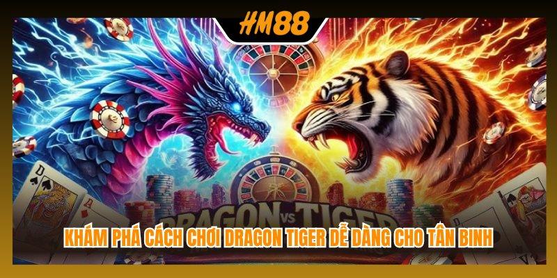 Khám phá cách chơi Dragon Tiger dễ dàng cho tân binh