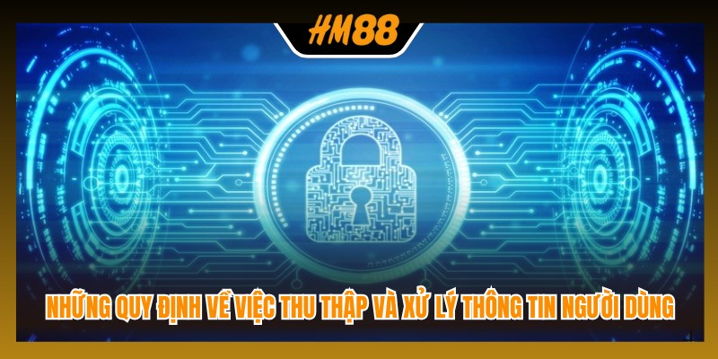 Những quy định về việc thu thập và xử lý thông tin người dùng