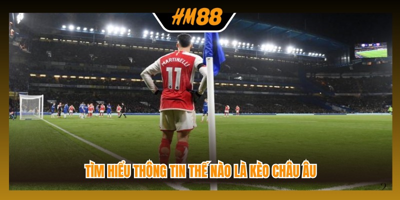 Tìm hiểu thông tin thế nào là kèo châu Âu